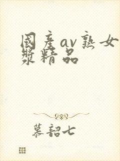 国产av熟女白浆精品