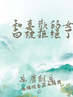 和喜欢的女生表白被拒绝了怎么办