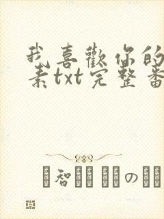 我喜欢你的信息素txt完整番外txt