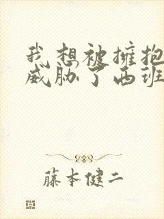 我想被拥抱的人威胁了西班牙