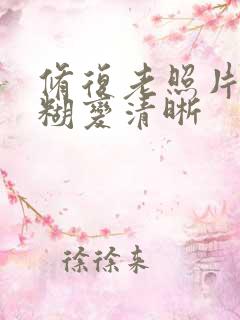 修复老照片的模糊变清晰