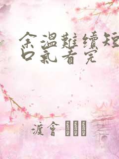 余温难续短剧一口气看完