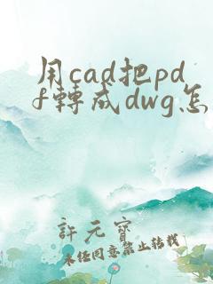 用cad把pdf转成dwg怎么转换