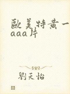 欧美特黄一级aaaa片