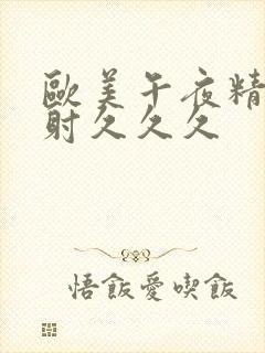 欧美午夜精品四射久久久