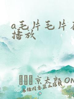 a毛片毛片在线播放