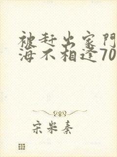 被赶出家门后山海不相逢70