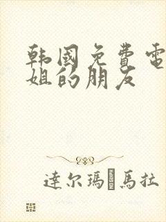 韩国免费电影姐姐的朋友