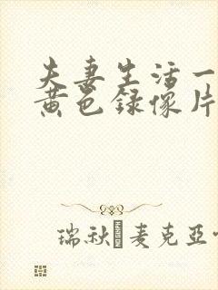 夫妻生活一级特黄色录像片