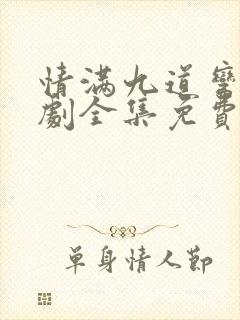 情满九道弯电视剧全集免费收看