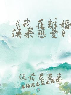 《我在离婚综艺换乘恋爱》