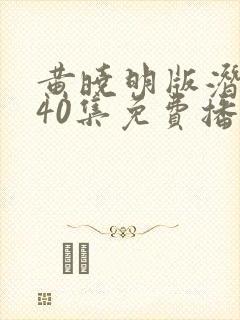 黄晓明版潜行者40集免费播放