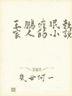 王鹏催眠教师一家人的小说