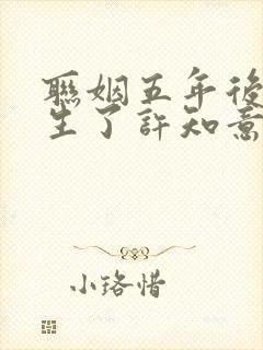 联姻五年后她重生了许知意裴珩小说