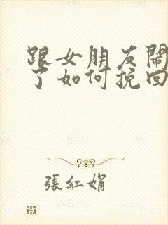 跟女朋友闹分手了如何挽回