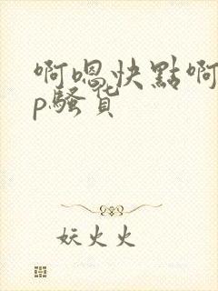 啊嗯快点啊嗯np骚货