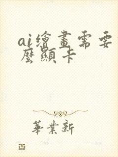 ai绘画需要什么显卡