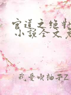 官道之绝对权力 小说全文免费阅读