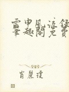 雷申风流录小说笔趣阁免费阅读