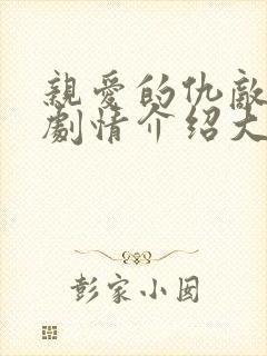 亲爱的仇敌分集剧情介绍大结局