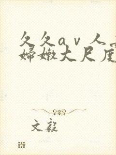 久久aⅴ人妻少妇嫩大尺度