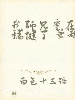 我师兄实在是太稳健了 笔趣阁