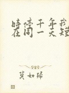 时停千年我被困在同一天短剧在线观看全集