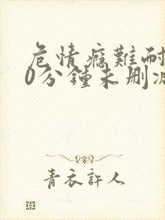 危情瘾难耐150分钟未删减版