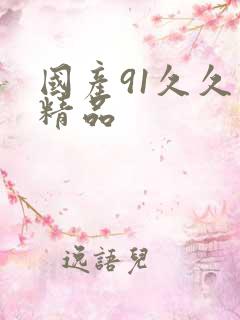 国产91久久久精品