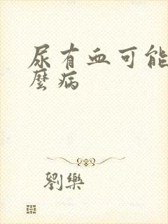 尿有血可能是什么病