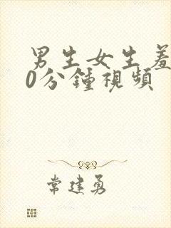 男生女生羞羞30分钟视频