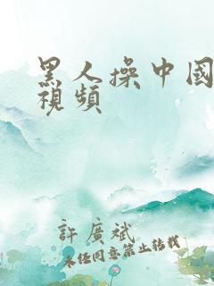 黑人操中国女人视频