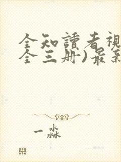 全知读者视角(全三册)最新更新章节