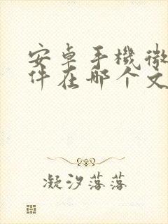 安卓手机微信文件在哪个文件夹