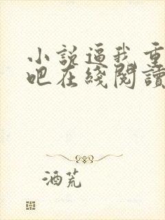 小说逼我重生是吧在线阅读