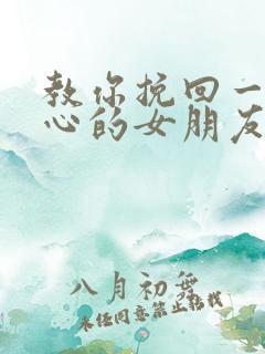 教你挽回一个死心的女朋友