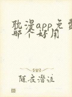 耽漫app免费哪个好用