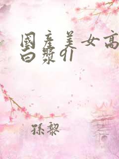 国产美女高潮流白浆91