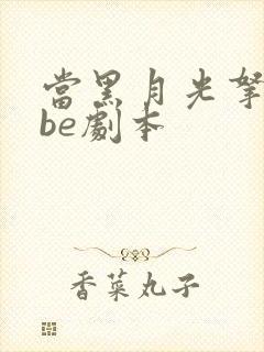 当黑月光拿稳了be剧本