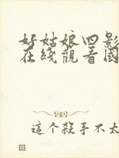 好姑娘四影视剧在线观看国语