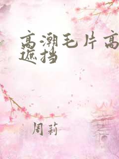 高潮毛片高清无遮挡