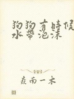 狗狗有时候吐黄水带泡沫