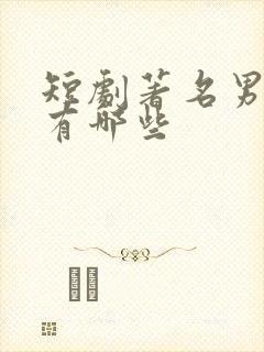 短剧著名男演员有哪些