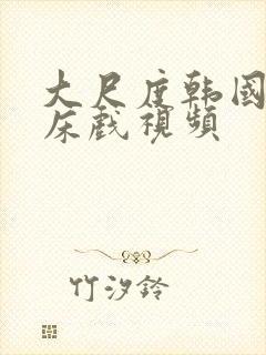 大尺度韩国电影床戏视频