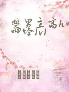 双男主高h喷汁呻吟1v1