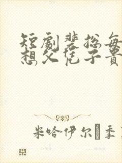 短剧裴总每天都想父凭子贵免费观看