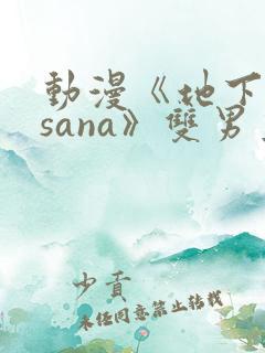 动漫《地下偶像sana》双男主