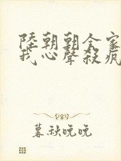 陆朝朝全家偷听我心声杀疯