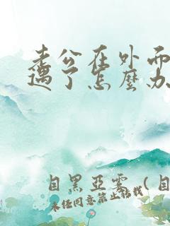 老公在外面有外遇了怎么办