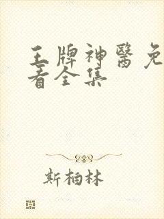 王牌神医免费观看全集